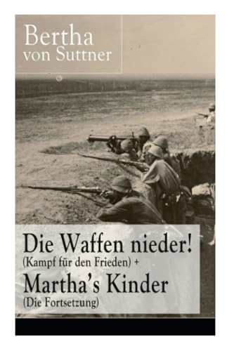 Die Waffen nieder! (Kampf für den Frieden) + Martha's Kinder (Die Fortsetzung): Die wichtigsten Romane der Antikriegsliteratur von der ersten Friedensnobelpreisträgerin