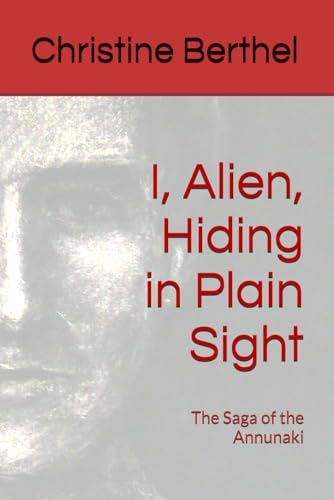 I, Alien, Hiding in Plain Sight: The Saga of the Annunaki von Independently published