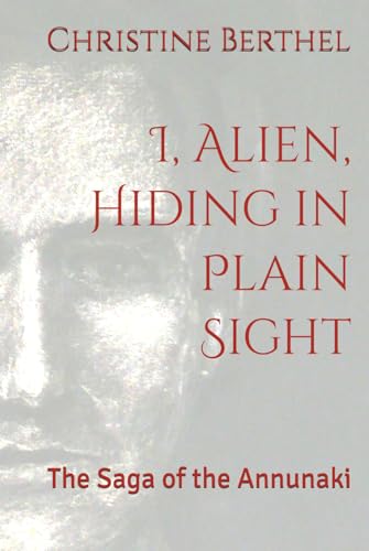 I, Alien, Hiding in Plain Sight: The Saga of the Annunaki von Independently published
