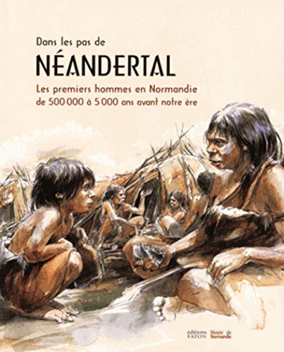 Sur les traces de Néandertal: Les premiers hommes en Normandie de 500000 à 5000 avant notre ère Sur les traces de Néandertal: Les premiers hommes en Normandie de 500000 à 5000 avant notre ère von FATON