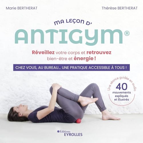 Ma leçon d'Antigym: Réveillez votre corps et retrouvez bien-être et énergie ! von EYROLLES