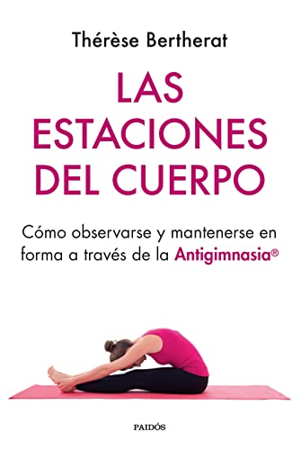 Las estaciones del cuerpo: Cómo observarse y mantenerse en forma a través de la Antigimnasia (Divulgación) von Ediciones Paidós
