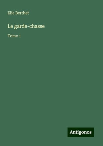 Le garde-chasse: Tome 1 von Antigonos Verlag