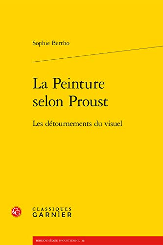 La Peinture selon Proust: Les detournements du visuel (Bibliotheque Proustienne, 36) von Classiques Garnier