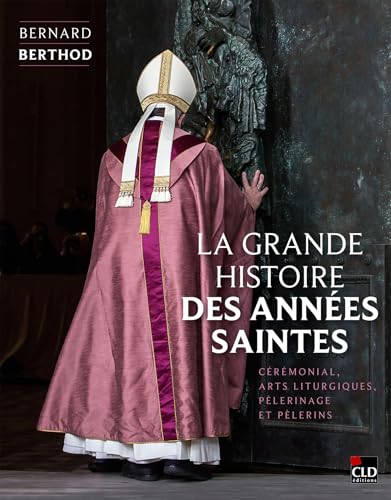 La grande histoire des Années saintes: Cérémonial, arts liturgiques, pèlerinage et pèlerins von CLD