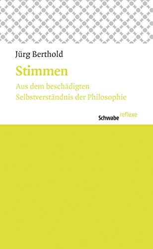 Stimmen: Aus dem beschädigten Selbstverständnis der Philosophie (Schwabe reflexe, Band 17)