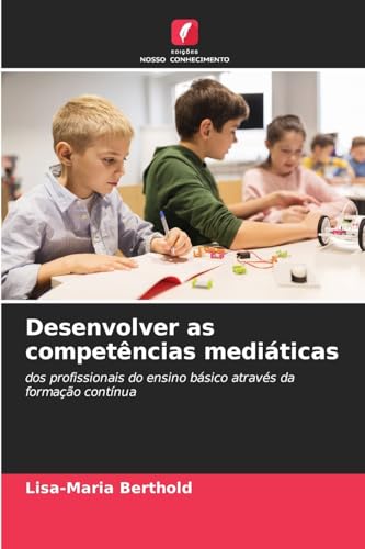 Desenvolver as competências mediáticas: dos profissionais do ensino básico através da formação contínua von Edições Nosso Conhecimento