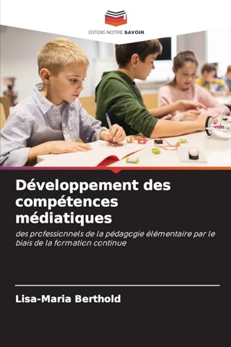 Développement des compétences médiatiques: des professionnels de la pédagogie élémentaire par le biais de la formation continue von Editions Notre Savoir