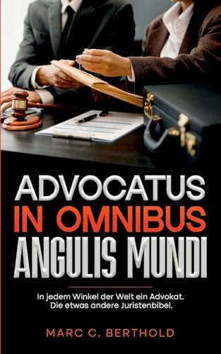 Advocatus in omnibus angulis mundi: In jedem Winkel der Welt ein Advokat. Die etwas andere Juristenbibel. von BoD – Books on Demand
