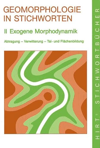 Geomorphologie in Stichworten / Exogene Morphodynamik: Abtragung - Verwitterung - Tal- und Flächenbildung (Hirt's Stichwortbücher)