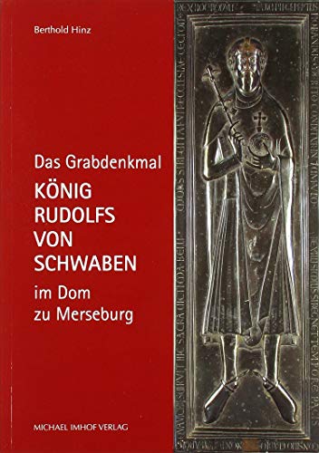 Das Grabdenkmal König Rudolfs von Schwaben im Dom zu Merseburg (Kleine Schriften der Vereinigten Domstifter zu Merseburg und Naumburg und des Kollegialstifts Zeitz)