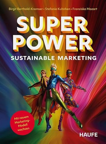 Superpower Sustainable Marketing: Mit neuem Marketing-Modell wachsen (Haufe Fachbuch) von Haufe