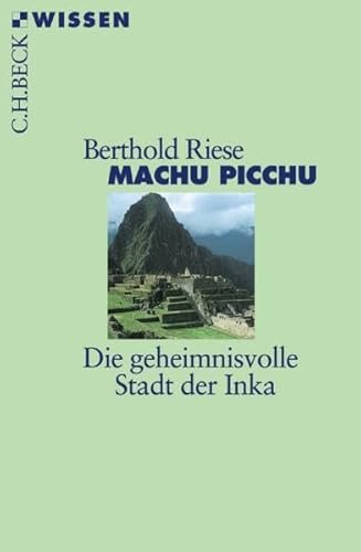 Machu Picchu: Die geheimnisvolle Stadt der Inka (Beck'sche Reihe)