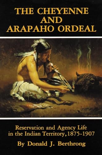 The Cheyenne and Arapaho Ordeal: Reservation and Agency Life in the Indian Territory, 1875-1907 (Civilization of the American Indian) von University of Oklahoma Press