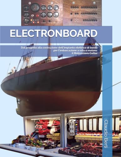 ELECTRONBOARD: Dal progetto alla costruzione dell'impianto elettrico di bordo per l'imbarcazione a vela e motore: il Motoveliero Cutter von Independently published
