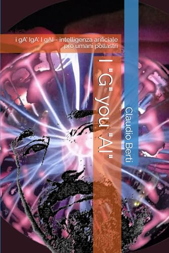 I "G" you "AI": i gA' IgA' I gAI - intelligenza arificiale pro umani pollastri von Independently published
