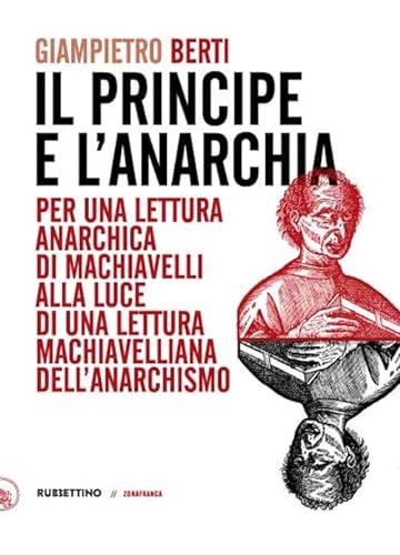 Il principe e l'anarchia. Per una lettura anarchica di Machiavelli alla luce di una lettura machiavelliana dell'anarchismo (Zonafranca) von Rubbettino