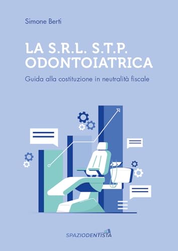 La S.r.l. S.T.P. Odontoiatrica. Guida alla costituzione in neutralità fiscale von Elementi