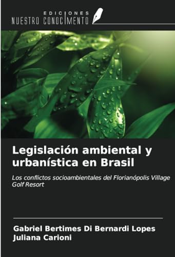Legislación ambiental y urbanística en Brasil: Los conflictos socioambientales del Florianópolis Village Golf Resort von Ediciones Nuestro Conocimiento