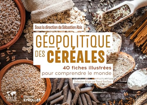 Géopolitique des céréales: 40 fiches illustrées pour comprendre le monde - Collection dirigée par Pascal Boniface