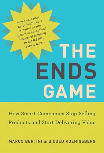 The Ends Game: How Smart Companies Stop Selling Products and Start Delivering Value (Management on the Cutting Edge) von THE MIT PRESS TRADE