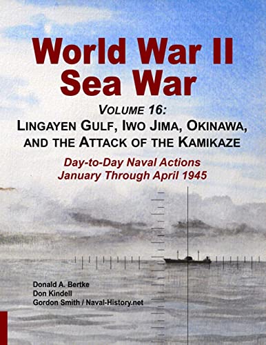 World War II Sea War, Volume 16: : Lingayen Gulf, Iwo Jima, Okinawa, and the Attack of the Kamikaze von Bertke Publications