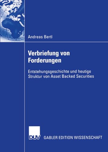 Verbriefung von Forderungen: Entstehungsgeschichte Und Heutige Struktur Von Asset Backed Securities (German Edition)