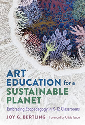 Art Education for a Sustainable Planet: Embracing Ecopedagogy in K-12 Classrooms von Teachers' College Press
