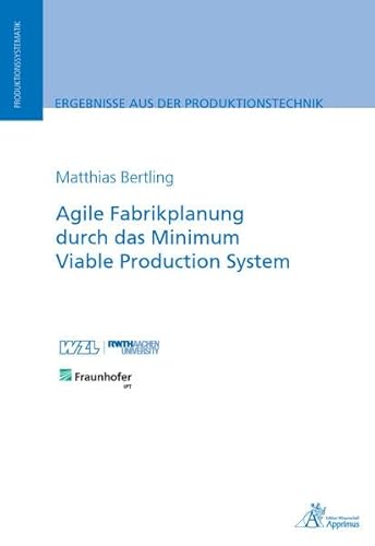 Agile Fabrikplanung durch das Minimum Viable Production System (Ergebnisse aus der Produktionstechnik) von Apprimus Verlag