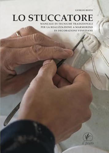 Lo stuccatore. Manuale di tecniche tradizionali per la realizzazione a marmorino di decorazioni veneziane (Arte Fuori Collana) von Il Prato