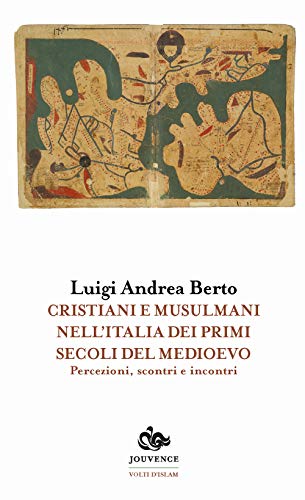 Cristiani e musulmani nell'Italia dei primi secoli del medioevo. Percezioni, scontri e incontri (Volti d'Islam)