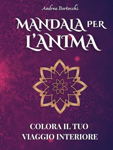 Mandala per l'Anima: Antistress Creativi per la Mindfulness, il Rilassamento e la Crescita Personale von Independently published