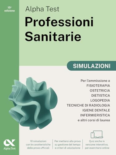 Alpha Test. Professioni sanitarie. Simulazioni. Per l’ammissione ai corsi di laurea triennale delle professioni sanitarie, tra cui fisioterapia, ... download e accesso online (TestUniversitari) von Alpha Test