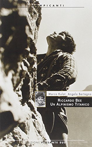 Riccardo Bee. Un alpinismo titanico (I rampicanti) von Versante Sud