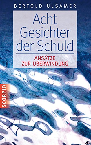 Acht Gesichter der Schuld: Ansätze zur Überwindung von Scorpio Verlag