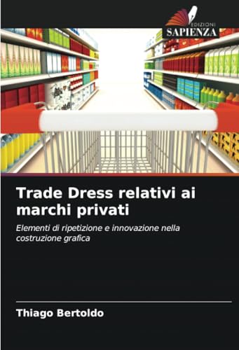 Trade Dress relativi ai marchi privati: Elementi di ripetizione e innovazione nella costruzione grafica von Edizioni Sapienza