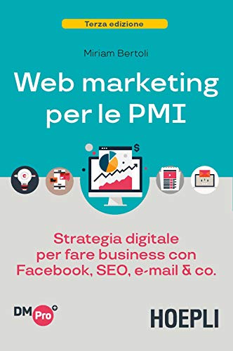 Web marketing per le PMI. Strategia digitale per fare business con Facebook, SEO, e-mail & Co. (Digital Marketing Pro) von Hoepli