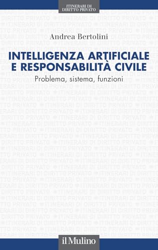 Intelligenza artificiale e responsabilità civile. Problema, sistema, funzioni (Itinerari di diritto privato) von Il Mulino