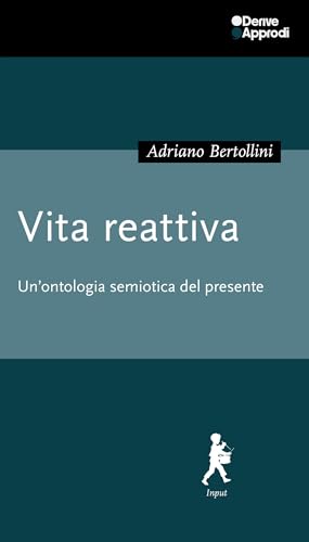 Vita reattiva. Un'ontologia semiotica del presente Vita reattiva. Un'ontologia semiotica del presente von DeriveApprodi
