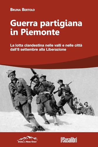 Guerra partigiana in Piemonte. La lotta clandestina nelle valli e nelle città dall’8 settembre alla Liberazione (Storia a Nord Ovest) von Susalibri