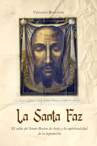 La Santa Faz: El culto del Santo Rostro de Jesús y la espiritualidad de la reparación (Obra de Reparación y Devoción a la Santa Faz, Band 5) von Independently published