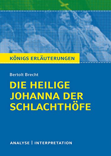 Die heilige Johanna der Schlachthöfe von Bertolt Brecht. Königs Erläuterungen.: Textanalyse und Interpretation mit ausführlicher Inhaltsangabe und Abituraufgaben mit Lösungen