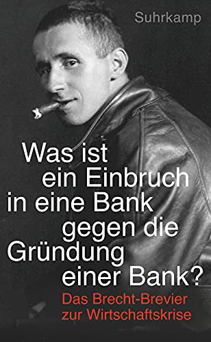 »Was ist ein Einbruch in eine Bank gegen die Gründung einer Bank?«: Das Brecht-Brevier zur Wirtschaftskrise (suhrkamp taschenbuch) von Suhrkamp Verlag AG