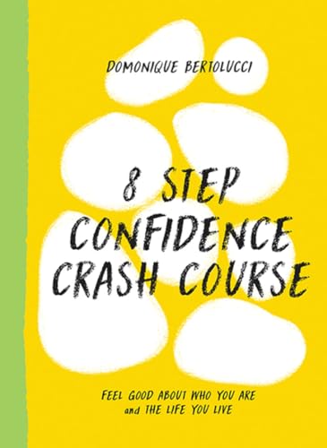 8 Step Confidence Crash Course: Feel Good About Who You Are and the Life You Live (Mindset Matters, Band 3)
