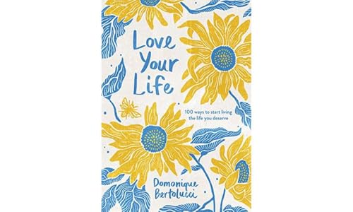 Love Your Life: 100 Ways to Start Living the Life You Deserve