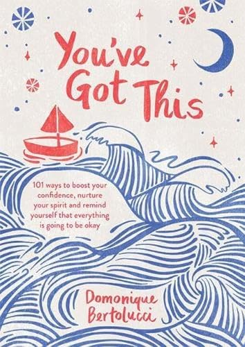 You've Got This: 101 Ways to Boost Your Confidence, Nurture Your Spirit and Remind Yourself That Everything Is Going to Be Okay You've Got This: 101 Ways to Boost Your Confidence, Nurture Your Spirit and Remind Yourself That Everything Is Going to Be Okay