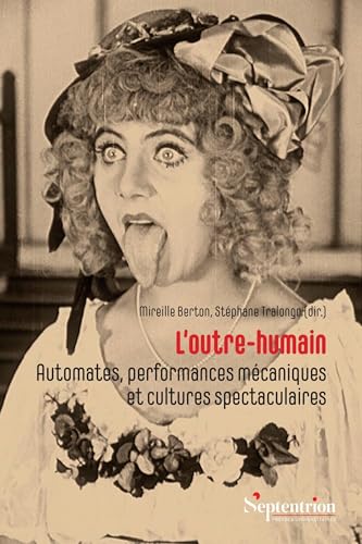 L'outre-humain: Automates, performances mécaniques et cultures spectaculaires L'outre-humain: Automates, performances mécaniques et cultures spectaculaires von PU SEPTENTRION
