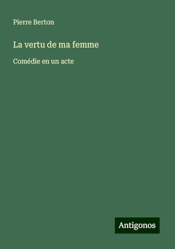 La vertu de ma femme: Comédie en un acte von Antigonos Verlag