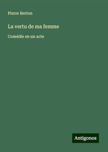 La vertu de ma femme: Comédie en un acte von Antigonos Verlag