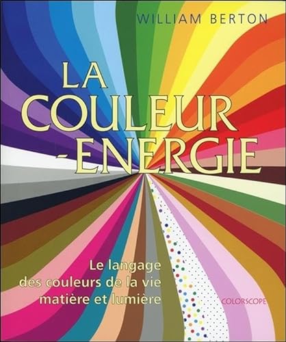 La couleur énergie - Le langage des couleurs de la vie - Matière et lumière